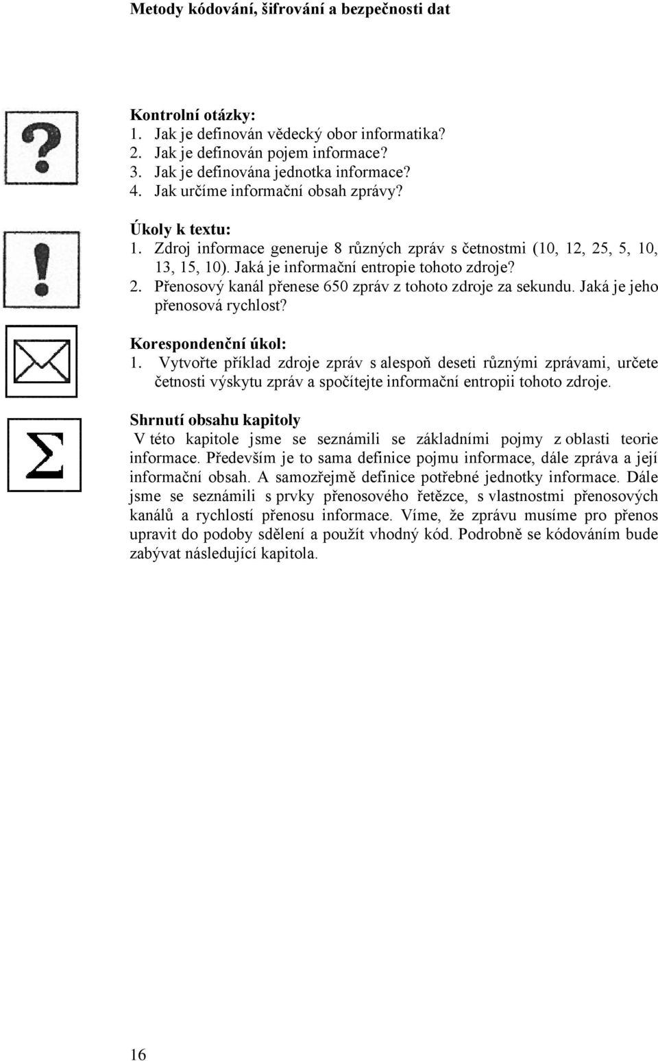 Jaká je jeho přenosová rychlost? Korespondenční úkol:. Vytvořte příklad zdroje zpráv s alespoň deseti různými zprávami, určete četnosti výskytu zpráv a spočítejte informační entropii tohoto zdroje.