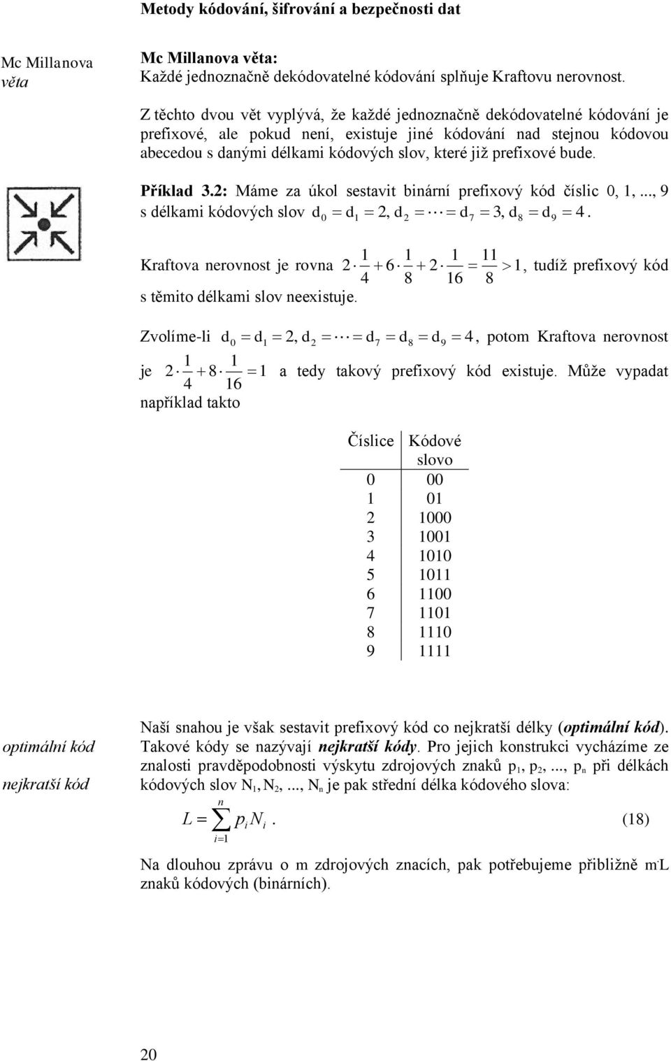 prefixové bude. Příklad 3.: Máme za úkol sestavit binární prefixový kód číslic,,..., 9 s délkami kódových slov d d, d d 3, d d 4.