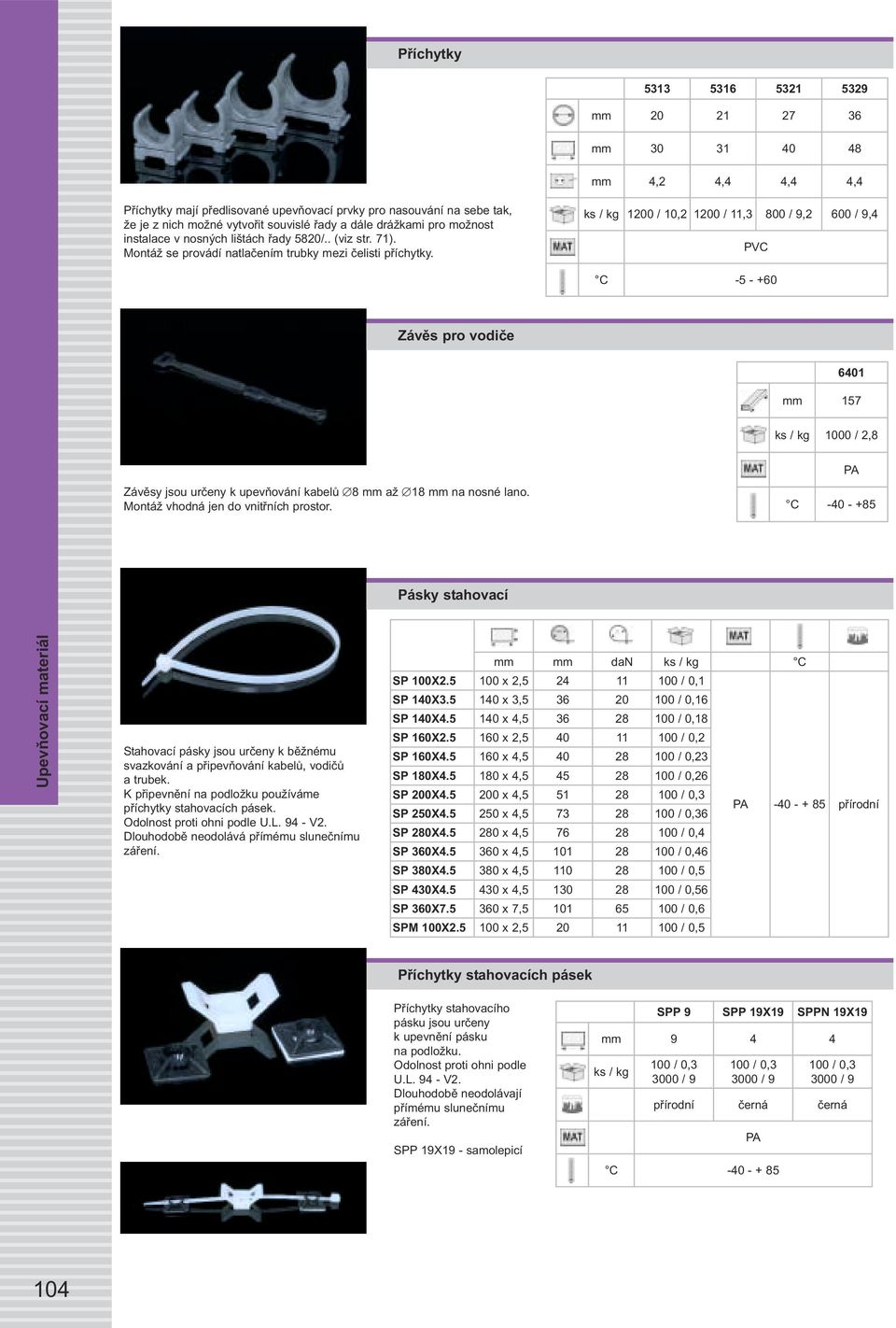 1200 / 10,2 1200 / 11,3 800 / 9,2 600 / 9,4 PVC C -5 - +60 Závěs pro vodiče 6401 mm 157 0 / 2,8 Závěsy jsou určeny k upevňování kabelů 8 mm až 18 mm na nosné lano.