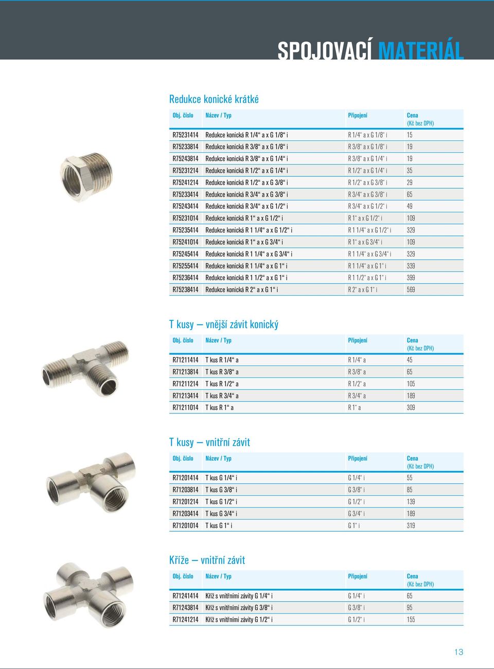 a x G 3/8 i R 3/4 a x G 3/8 i 65 R75243414 Redukce konická R 3/4 a x G 1/2 i R 3/4 a x G 1/2 i 49 R75231014 Redukce konická R 1 a x G 1/2 i R 1 a x G 1/2 i 109 R75235414 Redukce konická R 1 1/4 a x G