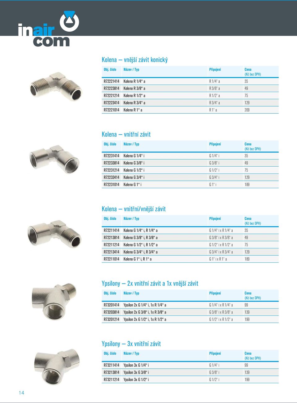 i 189 Kolena vnitřní/vnější závit R72211414 Koleno G 1/4 i, R 1/4 a G 1/4 i x R 1/4 a 35 R72213814 Koleno G 3/8 i, R 3/8 a G 3/8 i x R 3/8 a 49 R72211214 Koleno G 1/2 i, R 1/2 a G 1/2 i x R 1/2 a 75