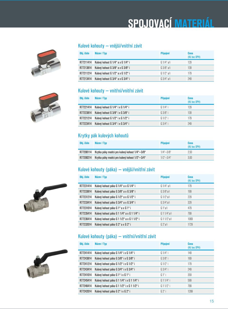 3/8 i x G 3/8 i G 3/8 i 139 R77221214 Kulový kohout G 1/2 i x G 1/2 i G 1/2 i 179 R77223414 Kulový kohout G 3/4 i x G 3/4 i G 3/4 i 249 Krytky pák kulových kohoutů R77200114 Krytka páky modrá pro
