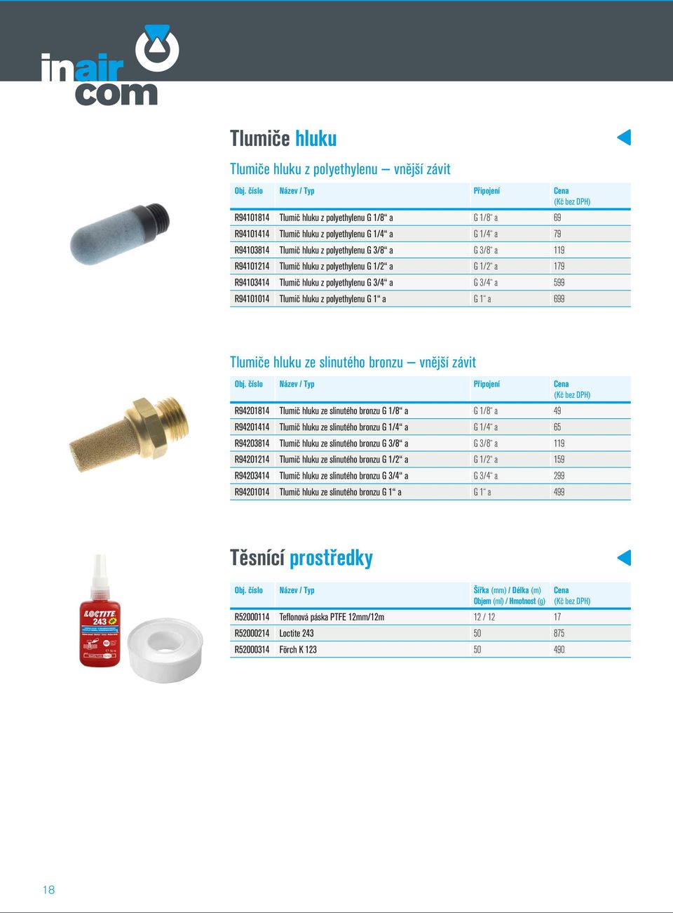 699 Tlumiče hluku ze slinutého bronzu vnější závit R94201814 Tlumič hluku ze slinutého bronzu G 1/8 a G 1/8 a 49 R94201414 Tlumič hluku ze slinutého bronzu G 1/4 a G 1/4 a 65 R94203814 Tlumič hluku