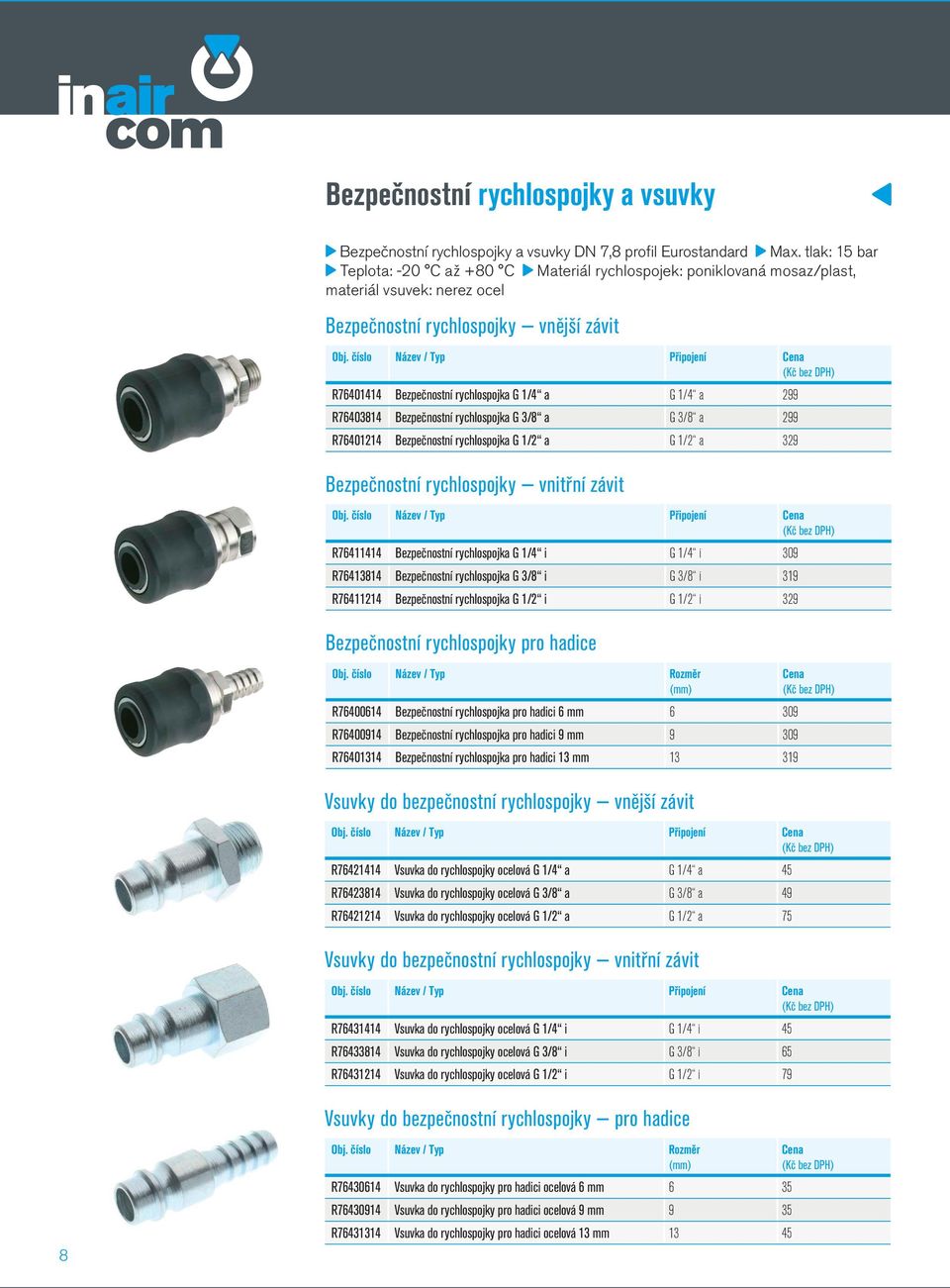 1/4 a 299 R76403814 Bezpečnostní rychlospojka G 3/8 a G 3/8 a 299 R76401214 Bezpečnostní rychlospojka G 1/2 a G 1/2 a 329 Bezpečnostní rychlospojky vnitřní závit R76411414 Bezpečnostní rychlospojka G