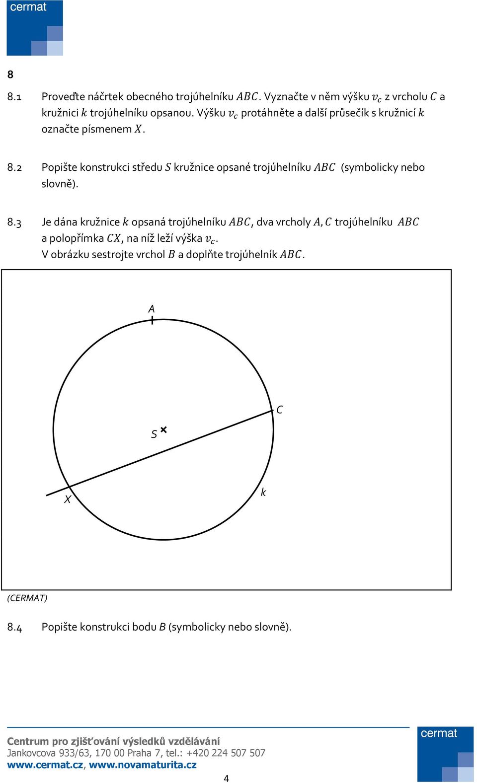 2 Popište konstrukci středu kružnice opsané trojúhelníku (symbolicky nebo slovně). 8.