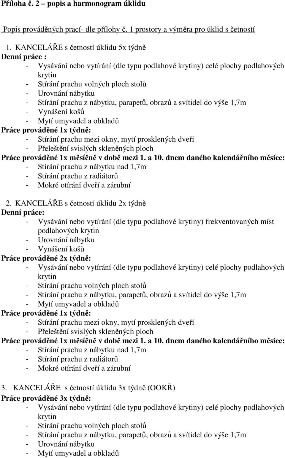 KANCELÁŘE s četností úklidu 2x týdně Denní práce: - Vysávání nebo vytírání (dle typu podlahové y)