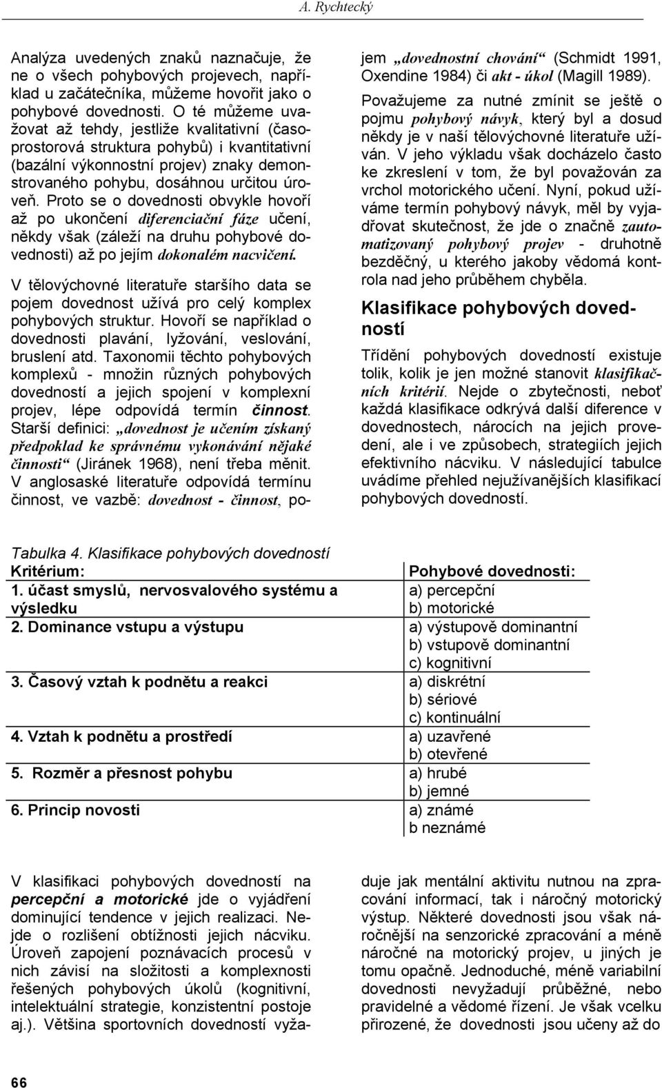 Proto se o dovednosti obvykle hovoří až po ukončení diferenciační fáze učení, někdy však (záleží na druhu pohybové dovednosti) až po jejím dokonalém nacvičení.