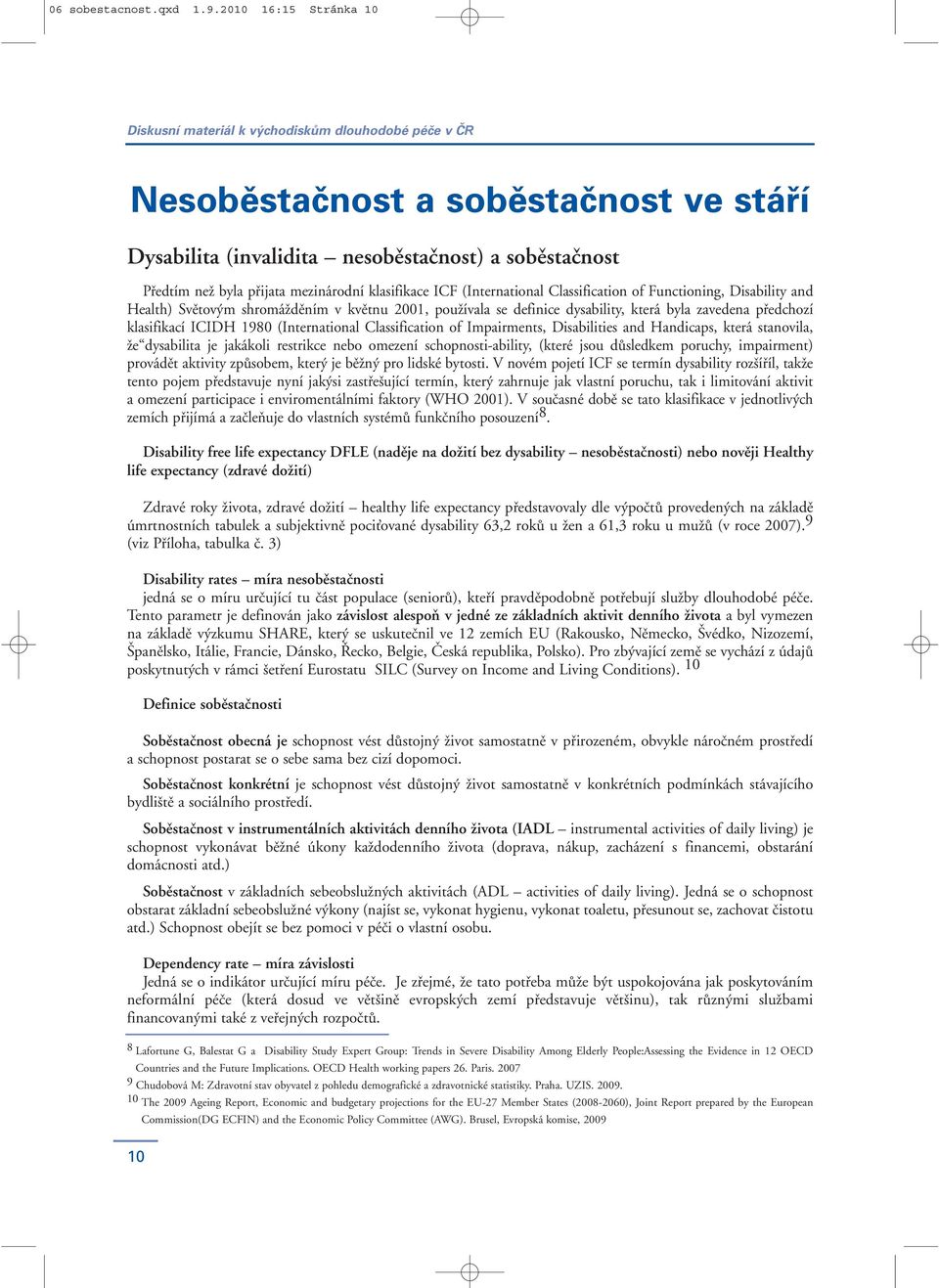 of Functioning, Disability and Health) Světovým shromážděním v květnu 2001, používala se definice dysability, která byla zavedena předchozí klasifikací ICIDH 1980 (International Classification of