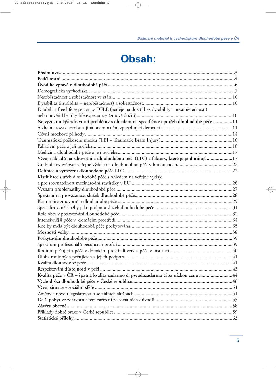 ..10 Disability free life expectancy DFLE (naděje na dožití bez dysability nesoběstačnosti) nebo nověji Healthy life expectancy (zdravé dožití).