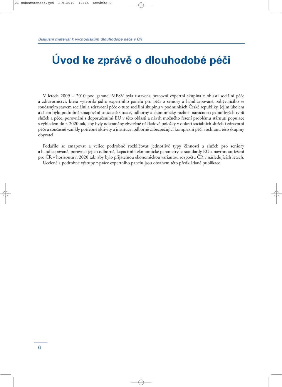 expertního panelu pro péči o seniory a handicapované, zabývajícího se současným stavem sociální a zdravotní péče o tuto sociální skupinu v podmínkách České republiky.