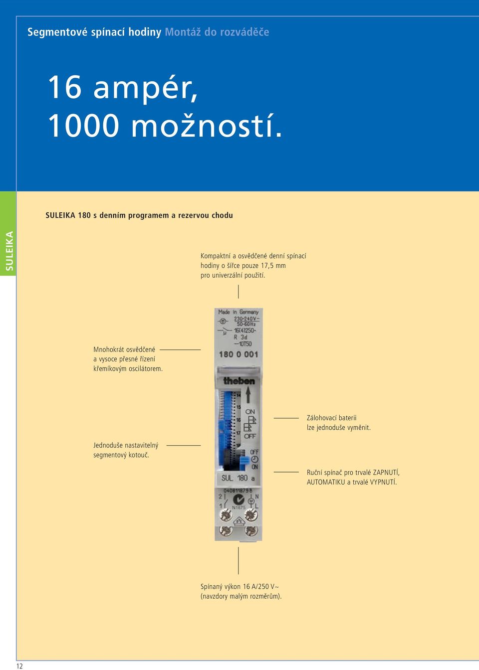 pro univerzální použití. Mnohokrát osvědčené a vysoce přesné řízení křemíkovým oscilátorem.