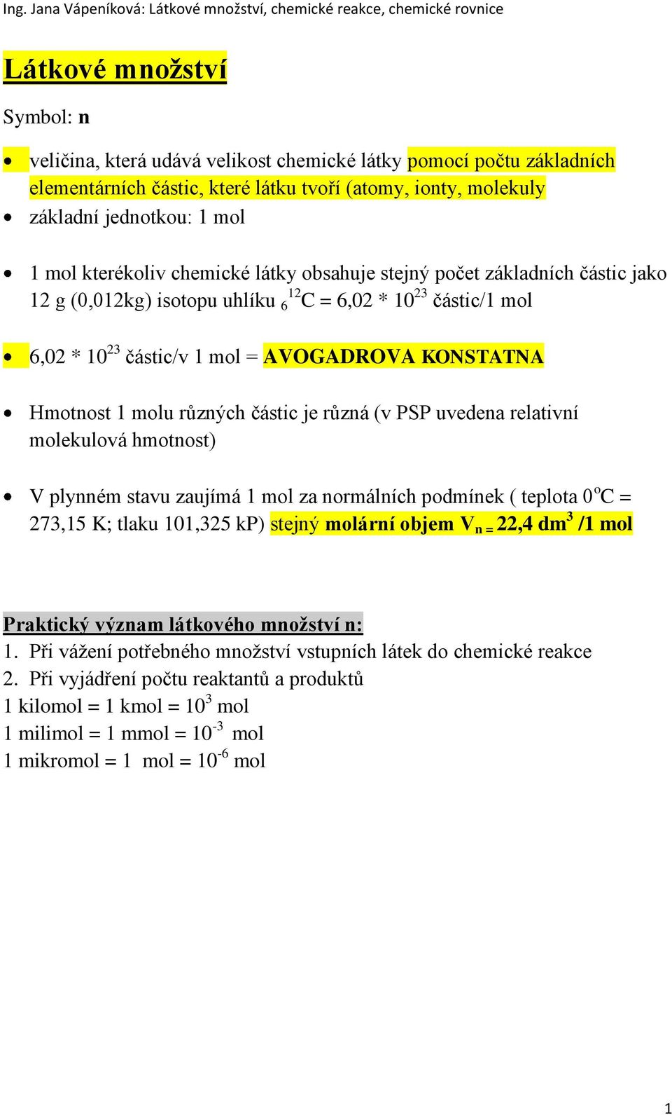 molu různých částic je různá (v PSP uvedena relativní molekulová hmotnost) V plynném stavu zaujímá 1 mol za normálních podmínek ( teplota 0 o C = 273,15 K; tlaku 101,325 kp) stejný molární objem V n