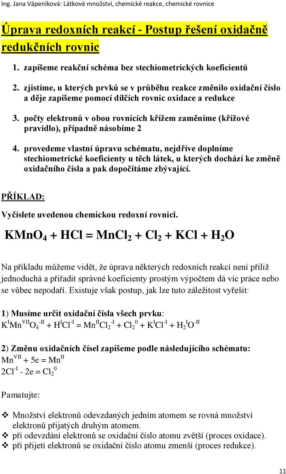 počty elektronů v obou rovnicích křížem zaměníme (křížové pravidlo), případně násobíme 2 4.