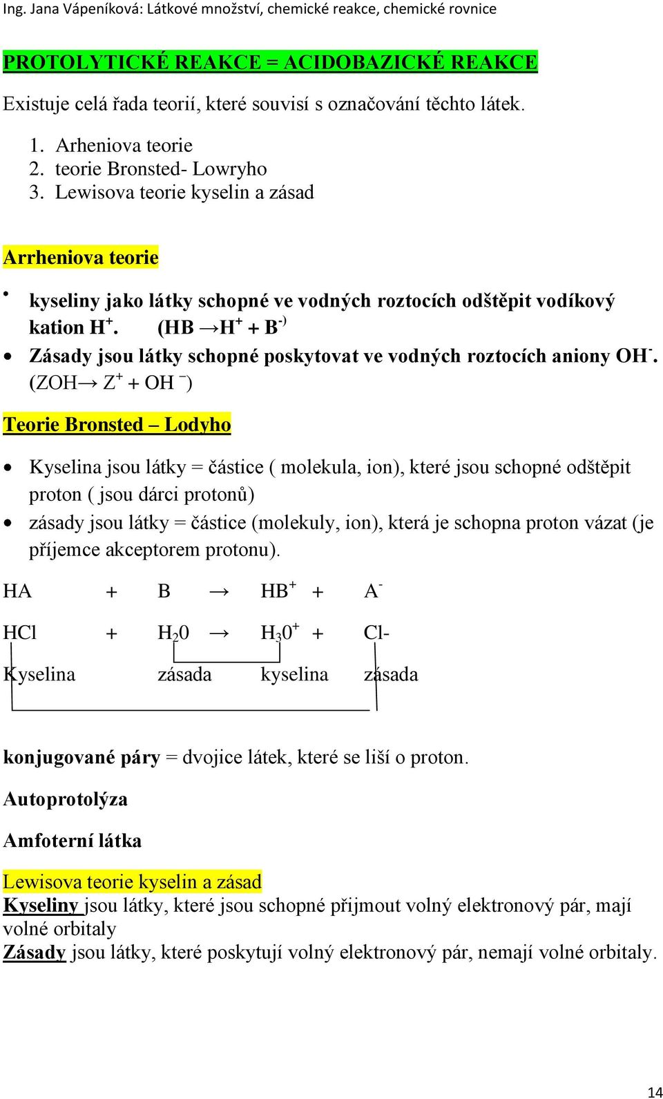 (HB H + + B -) Zásady jsou látky schopné poskytovat ve vodných roztocích aniony OH -.