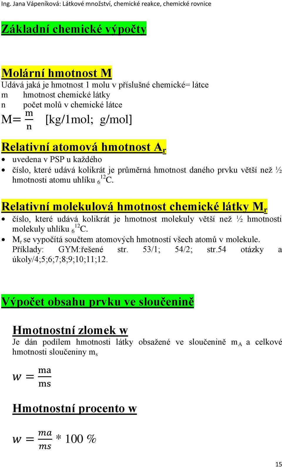 Relativní molekulová hmotnost chemické látky M r číslo, které udává kolikrát je hmotnost molekuly větší než ½ hmotnosti molekuly uhlíku 6 12 C.