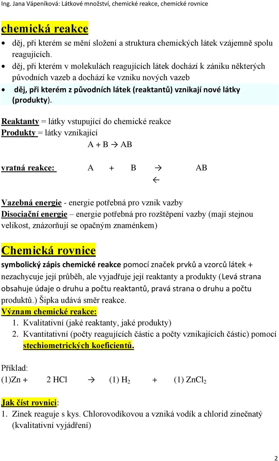 Reaktanty = látky vstupující do chemické reakce Produkty = látky vznikající A + B AB vratná reakce: A + B AB Vazebná energie - energie potřebná pro vznik vazby Disociační energie energie potřebná pro