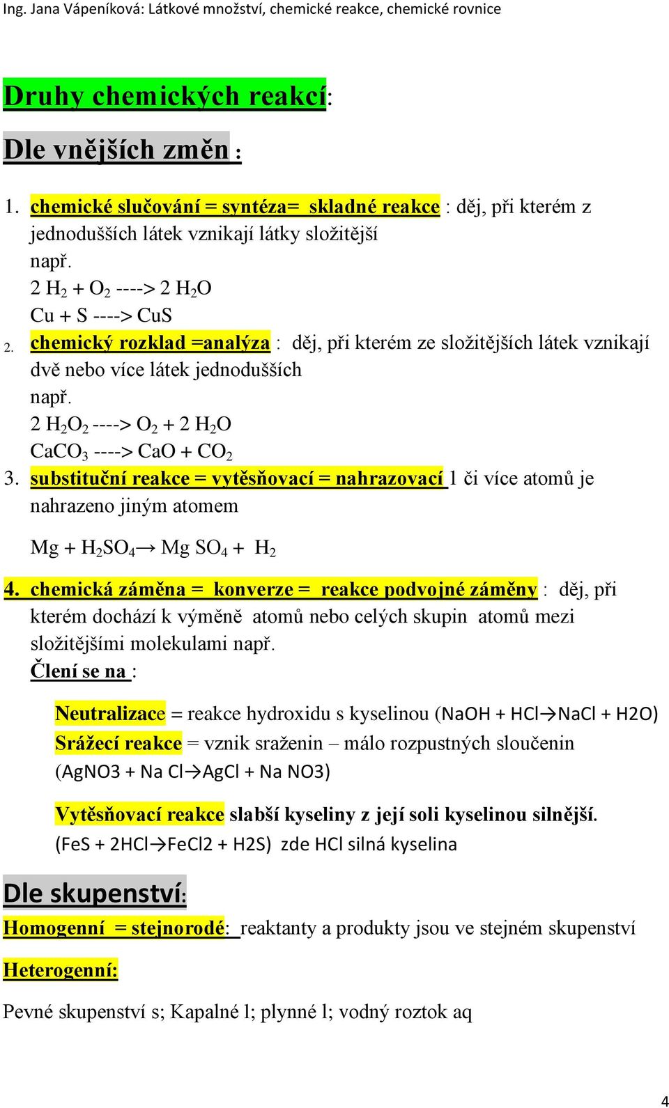 2 H 2 O 2 ----> O 2 + 2 H 2 O CaCO 3 ----> CaO + CO 2 3. substituční reakce = vytěsňovací = nahrazovací 1 či více atomů je nahrazeno jiným atomem Mg + H 2 SO 4 Mg SO 4 + H 2 4.