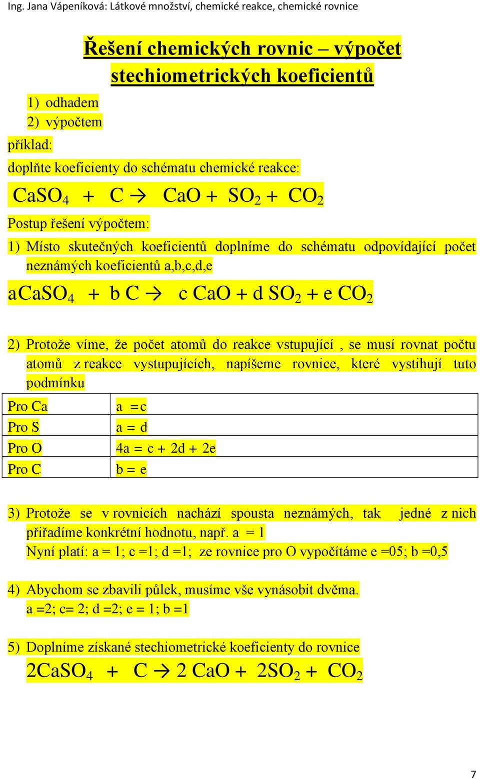 musí rovnat počtu atomů z reakce vystupujících, napíšeme rovnice, které vystihují tuto podmínku Pro Ca a =c Pro S Pro O Pro C a = d 4a = c + 2d + 2e b = e 3) Protože se v rovnicích nachází spousta