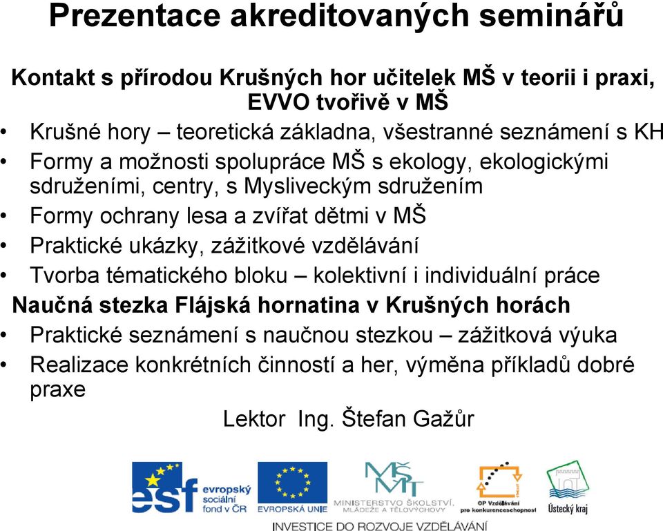 zvířat dětmi v MŠ Praktické ukázky, zážitkové vzdělávání Tvorba tématického bloku kolektivní i individuální práce Naučná stezka Flájská hornatina v