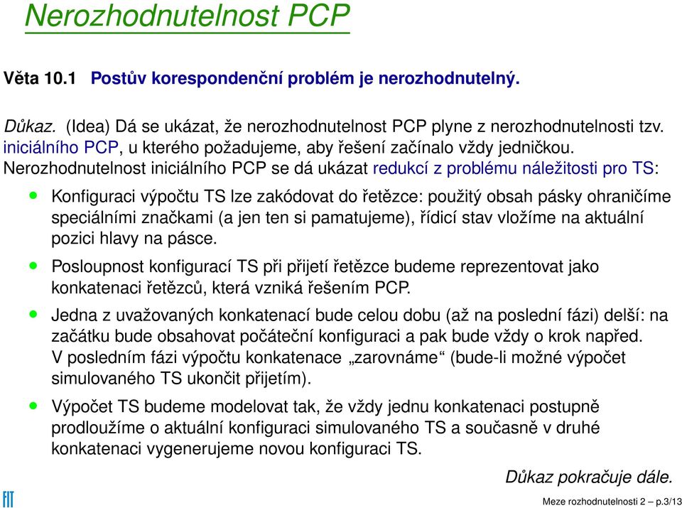 Nerozhodnutelnost iniciálního PCP se dá ukázat redukcí z problému náležitosti pro TS: Konfiguraci výpočtu TS lze zakódovat do řetězce: použitý obsah pásky ohraničíme speciálními značkami (a jen ten