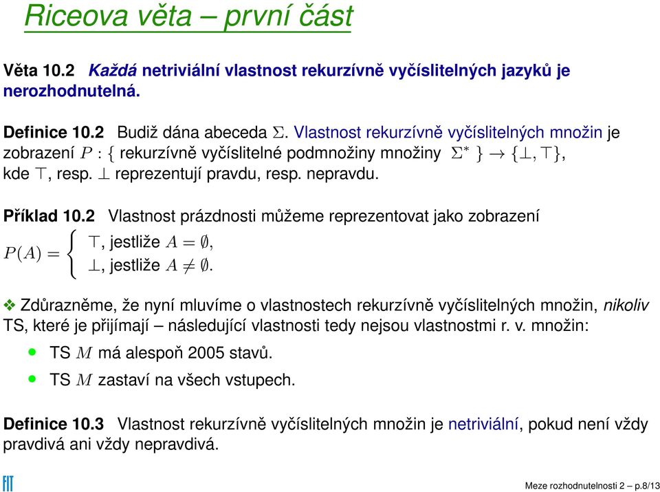 2 Vlastnost prázdnosti můžeme reprezentovat jako zobrazení {, jestliže A =, P(A) =, jestliže A.
