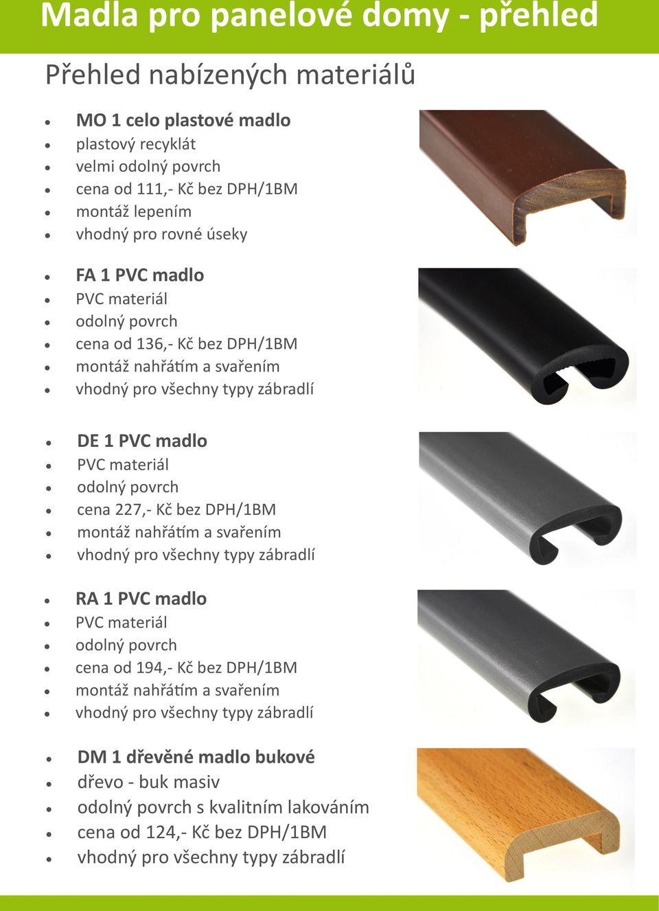 227,- Kč bez DPH/1BM montáž nahřátím a svařením vhodný pro všechny typy zábradlí RA 1 PVC madlo PVC materiál odolný povrch cena od 194,- Kč bez DPH/1BM montáž nahřátím a