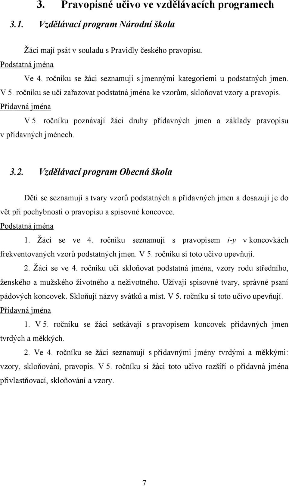 ročníku poznávají žáci druhy přídavných jmen a základy pravopisu v přídavných jménech. 3.2.