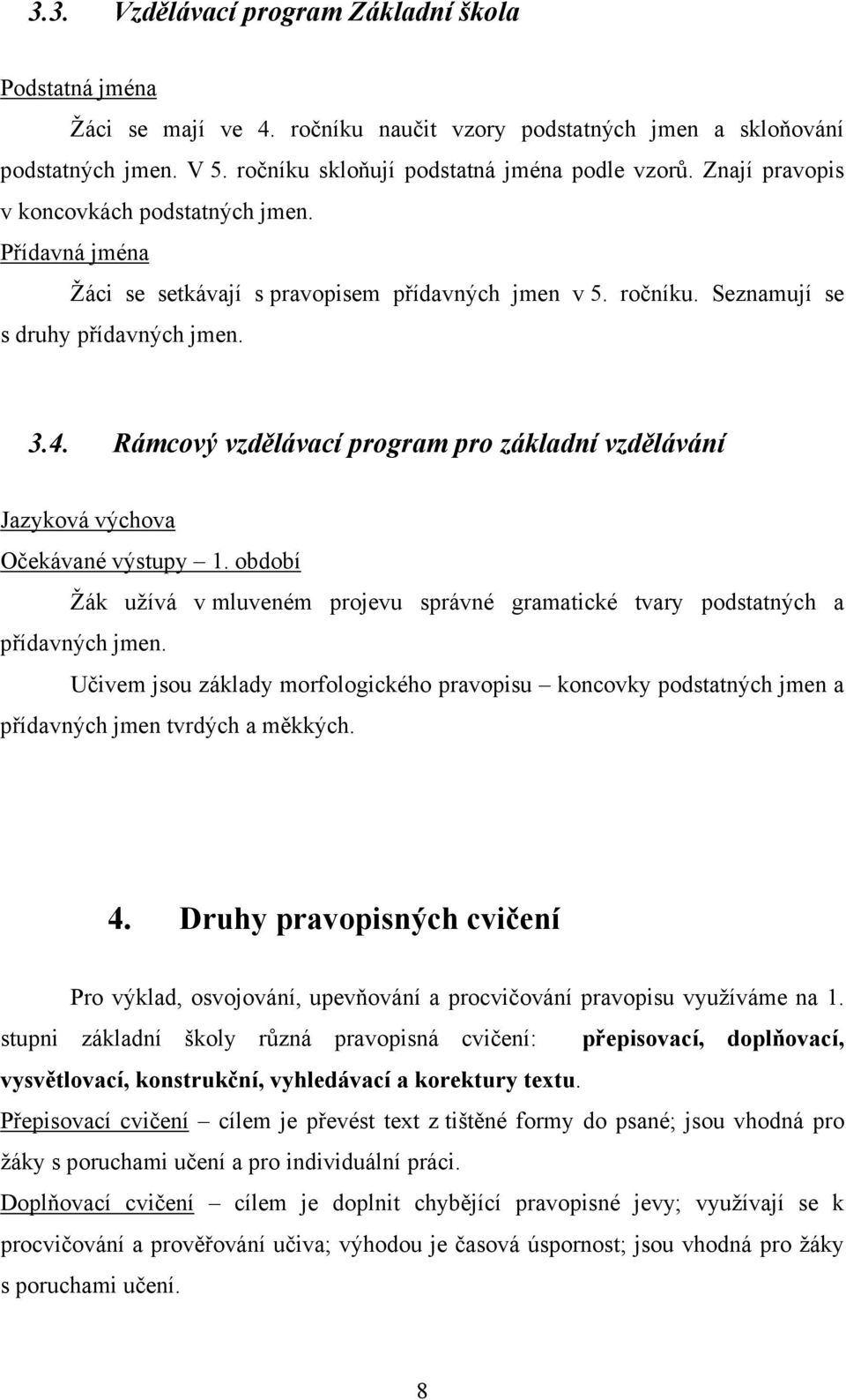 Rámcový vzdělávací program pro základní vzdělávání Jazyková výchova Očekávané výstupy 1. období Žák užívá v mluveném projevu správné gramatické tvary podstatných a přídavných jmen.