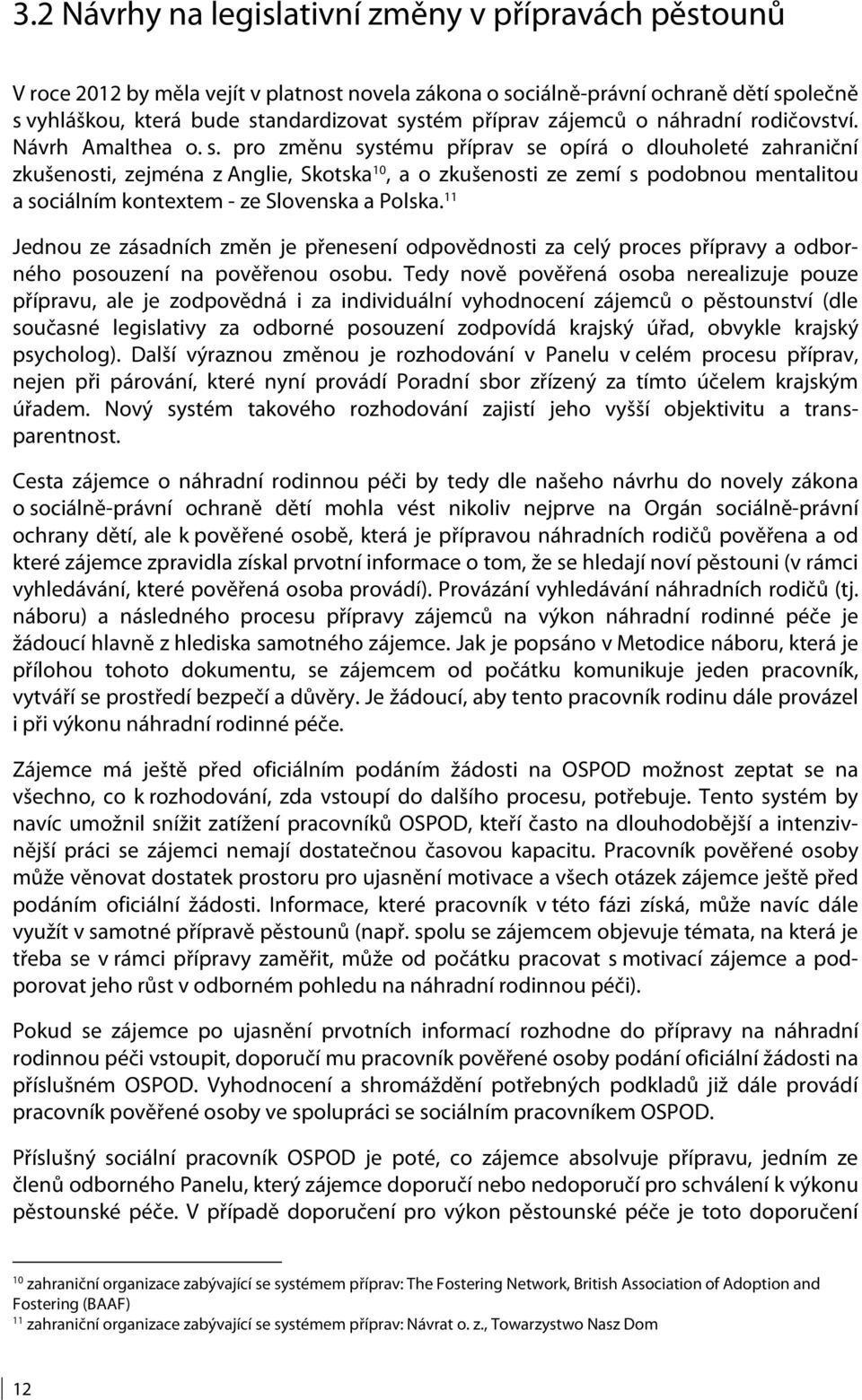 pro změnu systému příprav se opírá o dlouholeté zahraniční zkušenosti, zejména z Anglie, Skotska 10, a o zkušenosti ze zemí s podobnou mentalitou a sociálním kontextem - ze Slovenska a Polska.