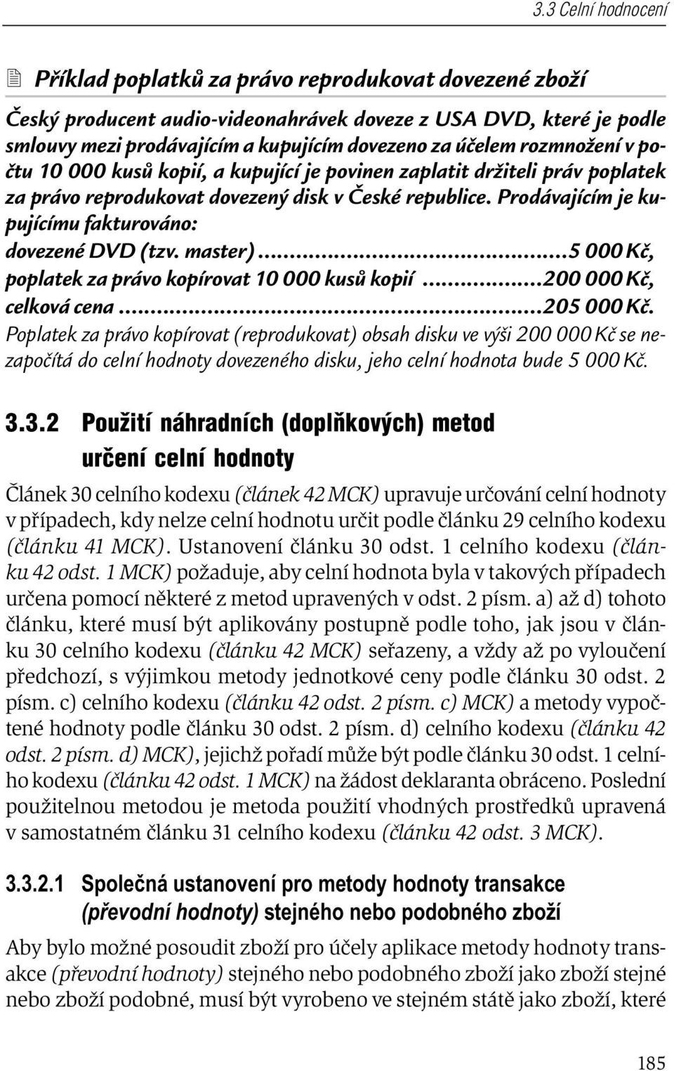 Prodávajícím je kupujícímu fakturováno: dovezené DVD (tzv. master)...5 000 Kč, poplatek za právo kopírovat 10 000 kusů kopií...200 000 Kč, celková cena...205 000 Kč.