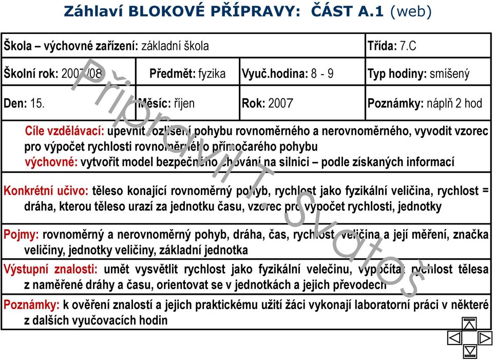 vytvořit model bezpečného chování na silnici podle získaných informací Konkrétní učivo: těleso konající rovnoměrný pohyb, rychlost jako fyzikální veličina, rychlost = dráha, kterou těleso urazí za