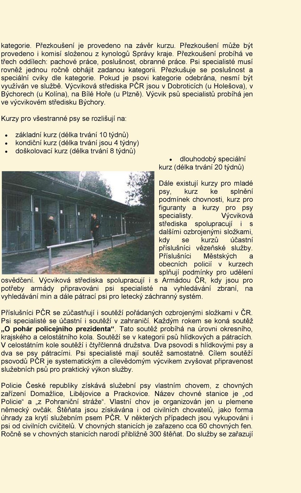 Přezkušuje se poslušnost a speciální cviky dle kategorie. Pokud je psovi kategorie odebrána, nesmí být využíván ve službě.