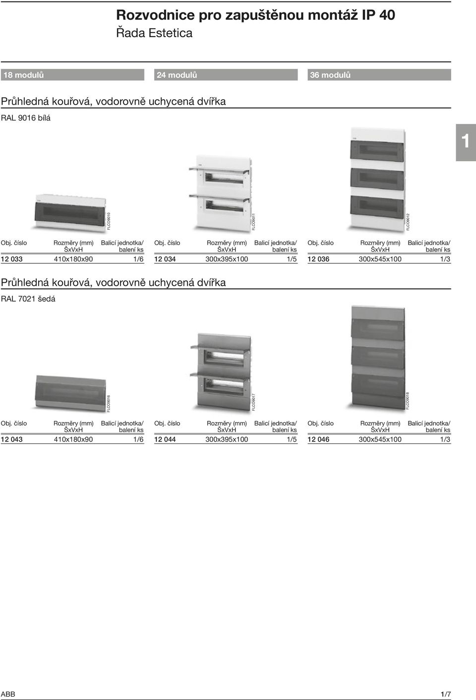 číslo Rozměry (mm) Balicí jednotka/ 12 036 300x545x100 1/3 Průhledná kouřová, vodorovně uchycená dvířka RAL 7021 šedá FLCO9016 FLCO9017 FLCO9018 FLCO9010