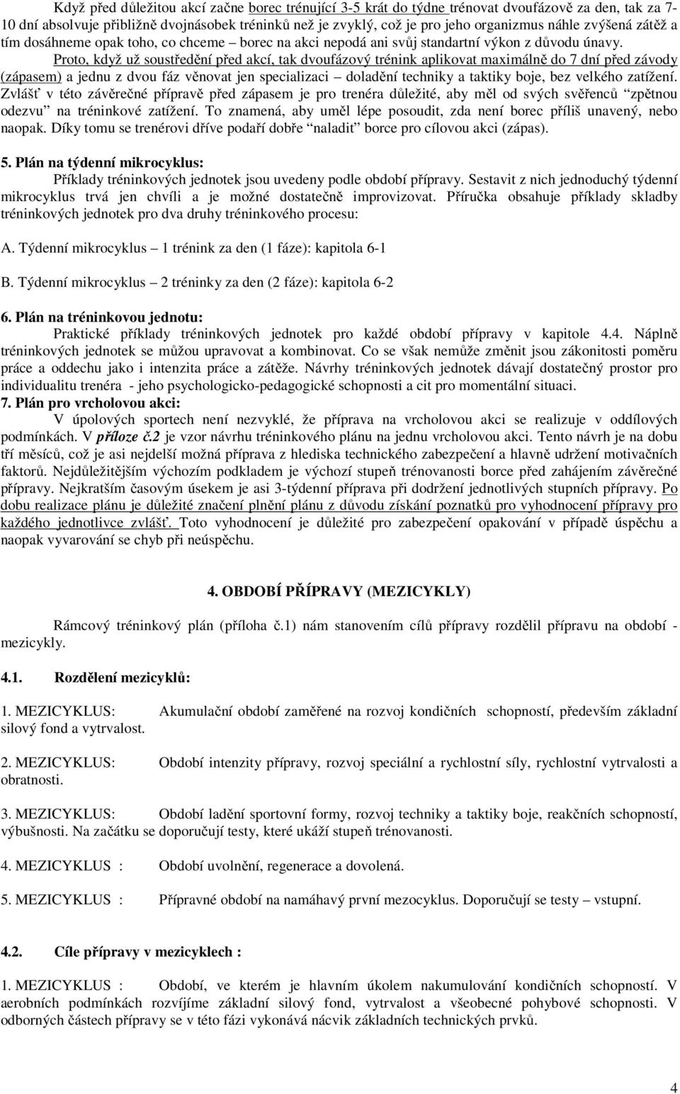 Proto, když už soustředění před akcí, tak dvoufázový trénink aplikovat maximálně do 7 dní před závody (zápasem) a jednu z dvou fáz věnovat jen specializaci doladění techniky a taktiky boje, bez