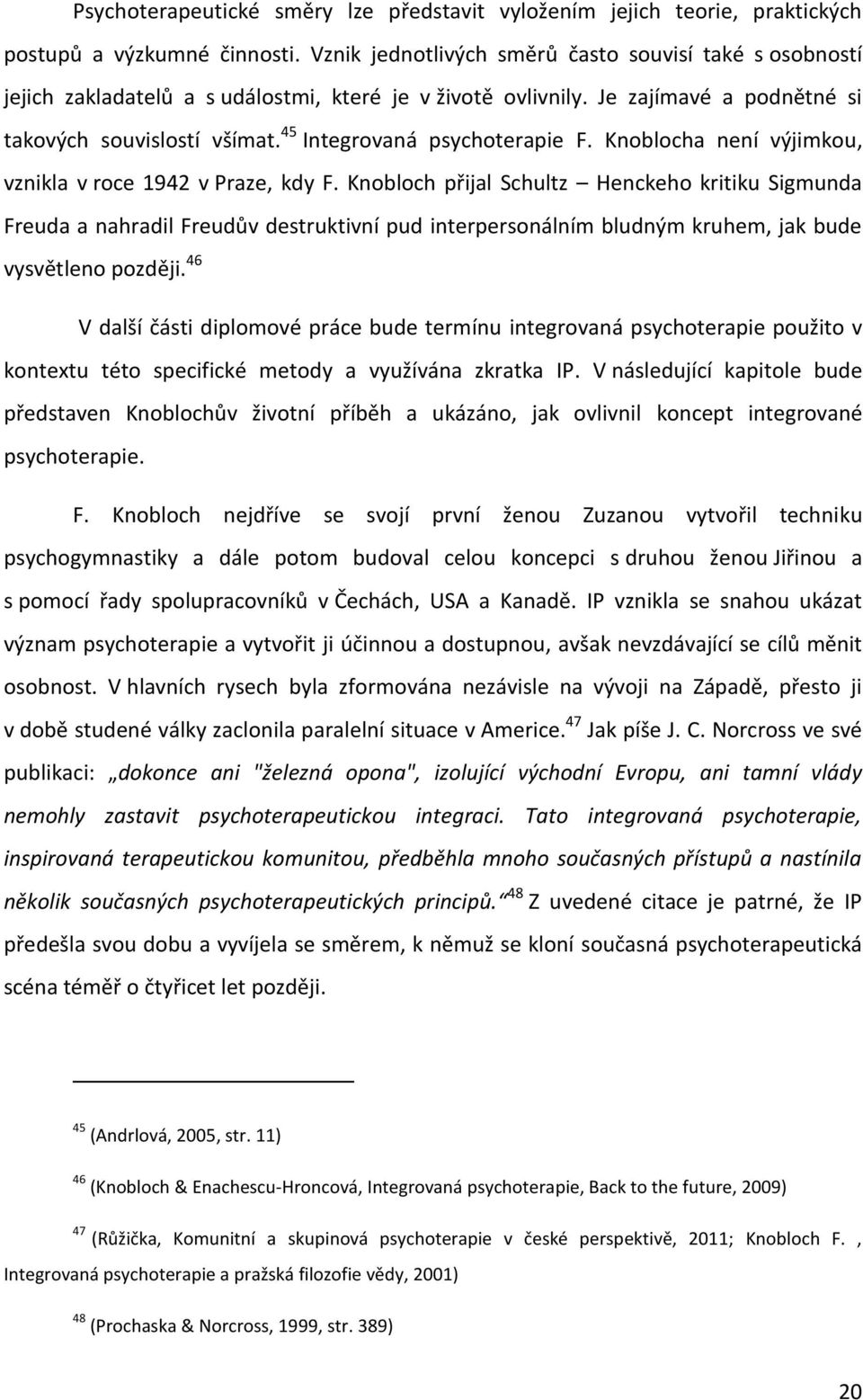 45 Integrovaná psychoterapie F. Knoblocha není výjimkou, vznikla v roce 1942 v Praze, kdy F.