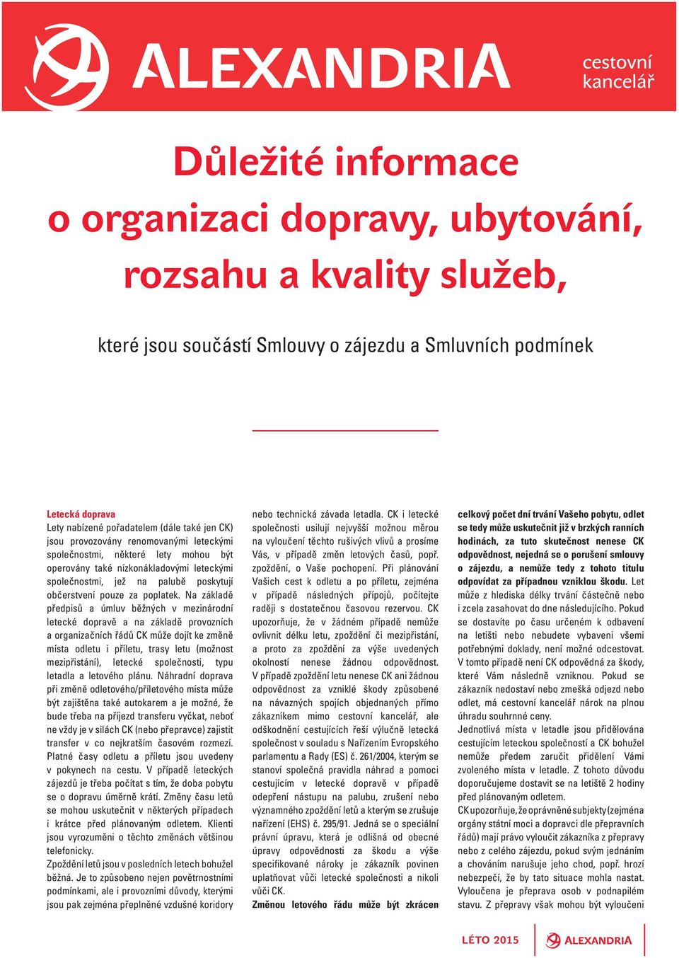 Na základě předpisů a úmluv běžných v mezinárodní letecké dopravě a na základě provozních a organizačních řádů CK může dojít ke změně místa odletu i příletu, trasy letu (možnost mezipřistání),