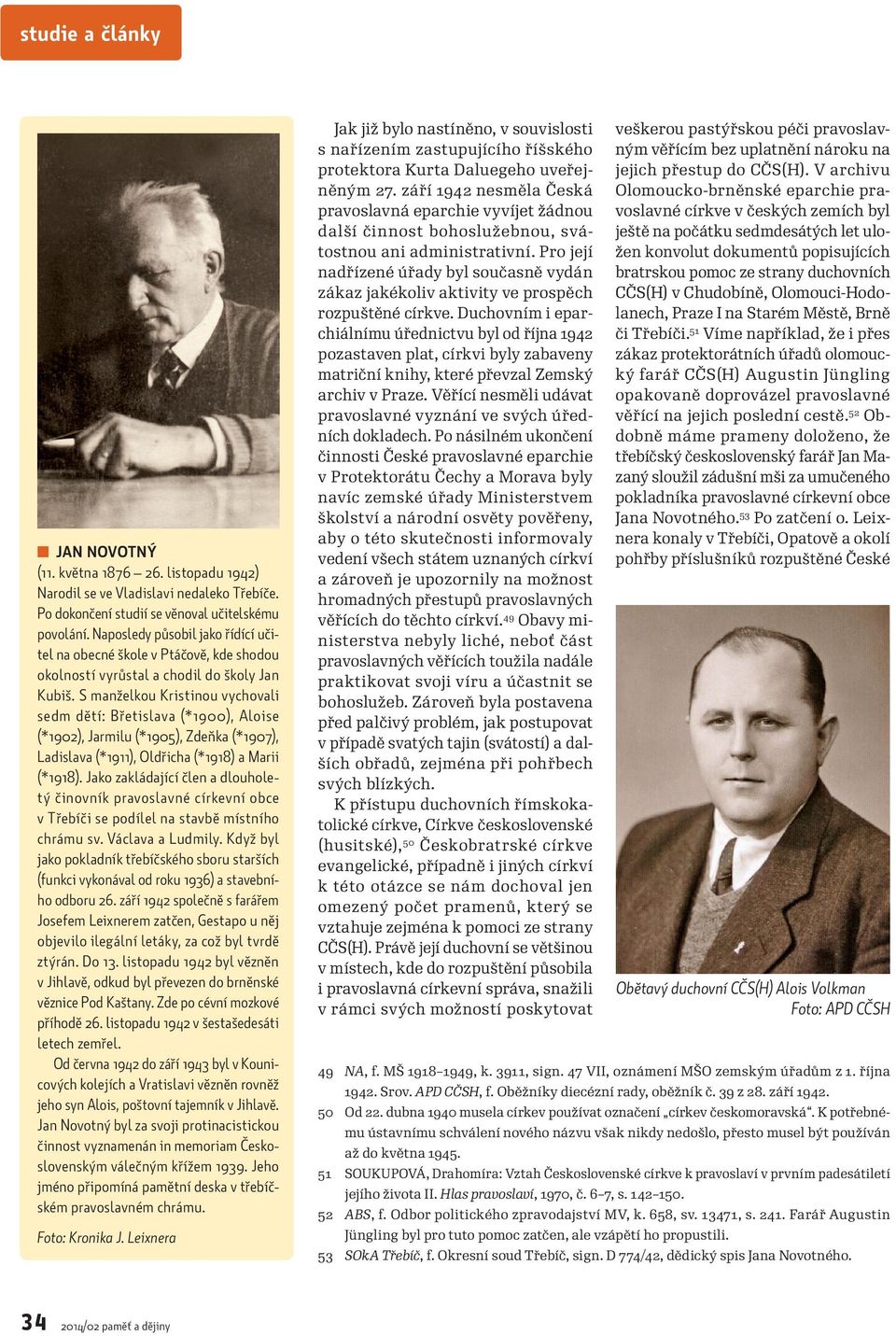 S manželkou Kristinou vychovali sedm dětí: Břetislava (*1900), Aloise (*1902), Jarmilu (*1905), Zdeňka (*1907), Ladislava (*1911), Oldřicha (*1918) a Marii (*1918).
