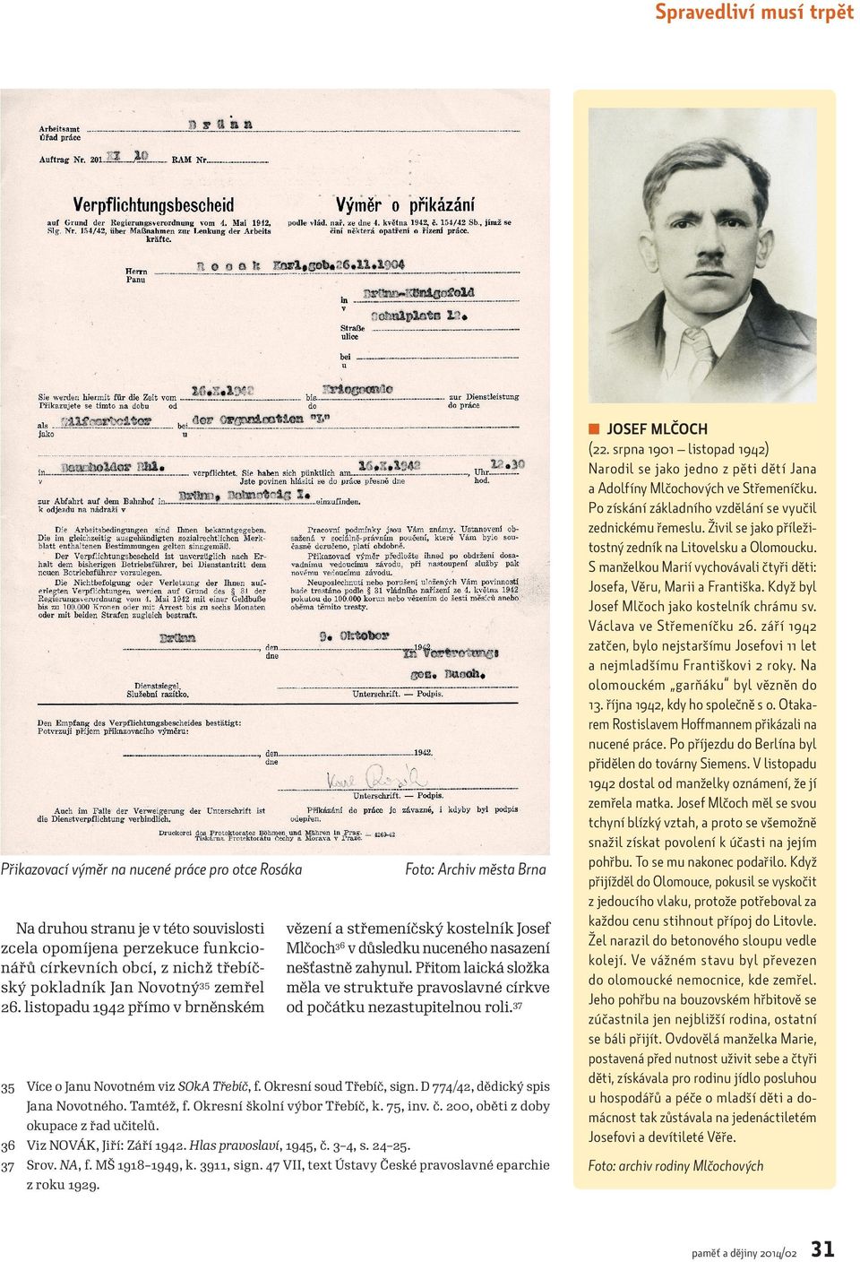 Přitom laická složka měla ve struktuře pravoslavné církve od počátku nezastupitelnou roli.37 35 Více o Janu Novotném viz SOkA Třebíč, f. Okresní soud Třebíč, sign.