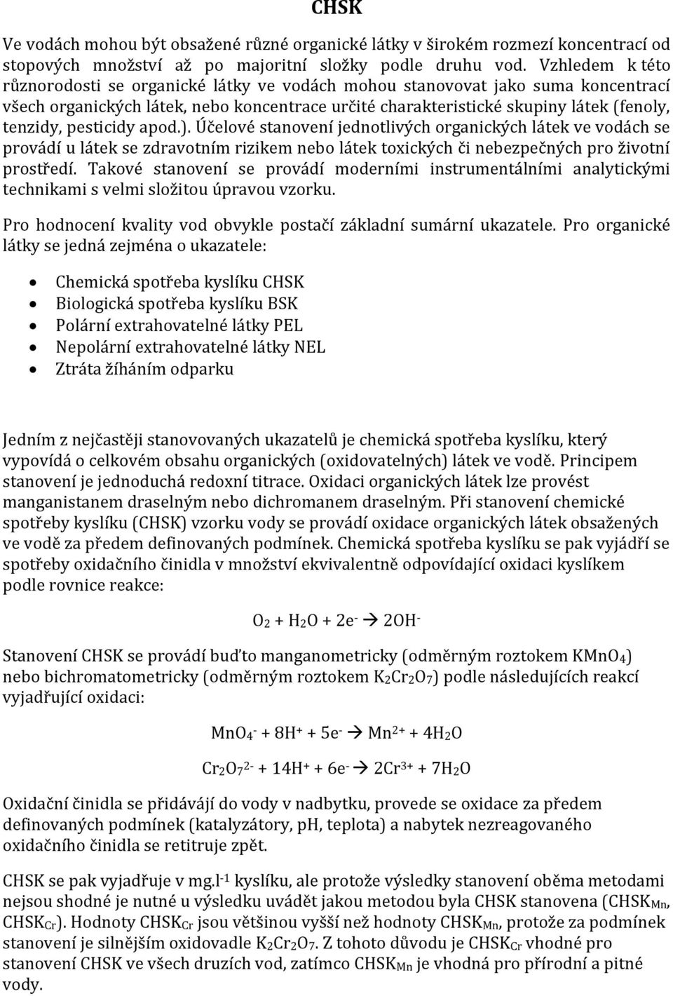 pesticidy apod.). Účelové stanovení jednotlivých organických látek ve vodách se provádí u látek se zdravotním rizikem nebo látek toxických či nebezpečných pro životní prostředí.