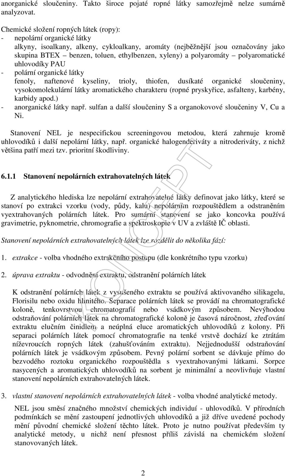 a polyaromáty polyaromatické uhlovodíky PAU - polární organické látky fenoly, naftenové kyseliny, trioly, thiofen, dusíkaté organické sloučeniny, vysokomolekulární látky aromatického charakteru