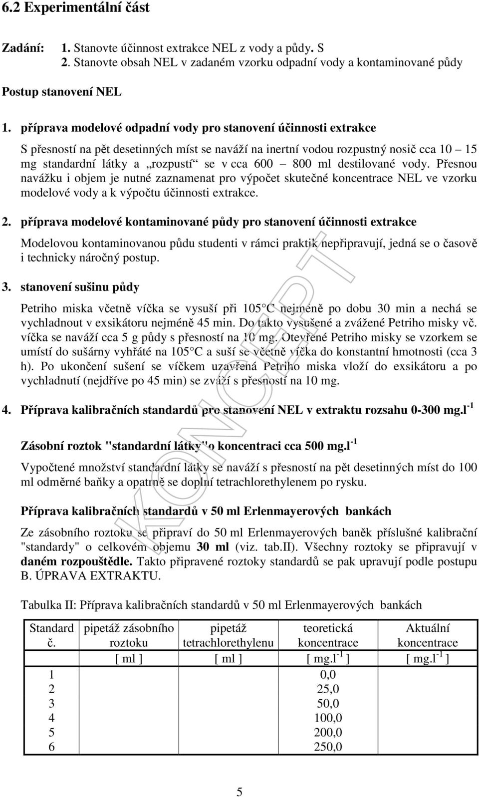 800 ml destilované vody. Přesnou navážku i objem je nutné zaznamenat pro výpočet skutečné koncentrace NEL ve vzorku modelové vody a k výpočtu účinnosti extrakce. 2.