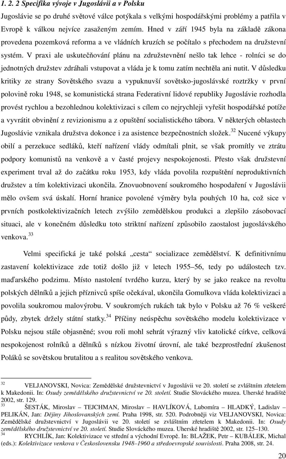 V praxi ale uskutečňování plánu na združstevnění nešlo tak lehce - rolníci se do jednotných družstev zdráhali vstupovat a vláda je k tomu zatím nechtěla ani nutit.