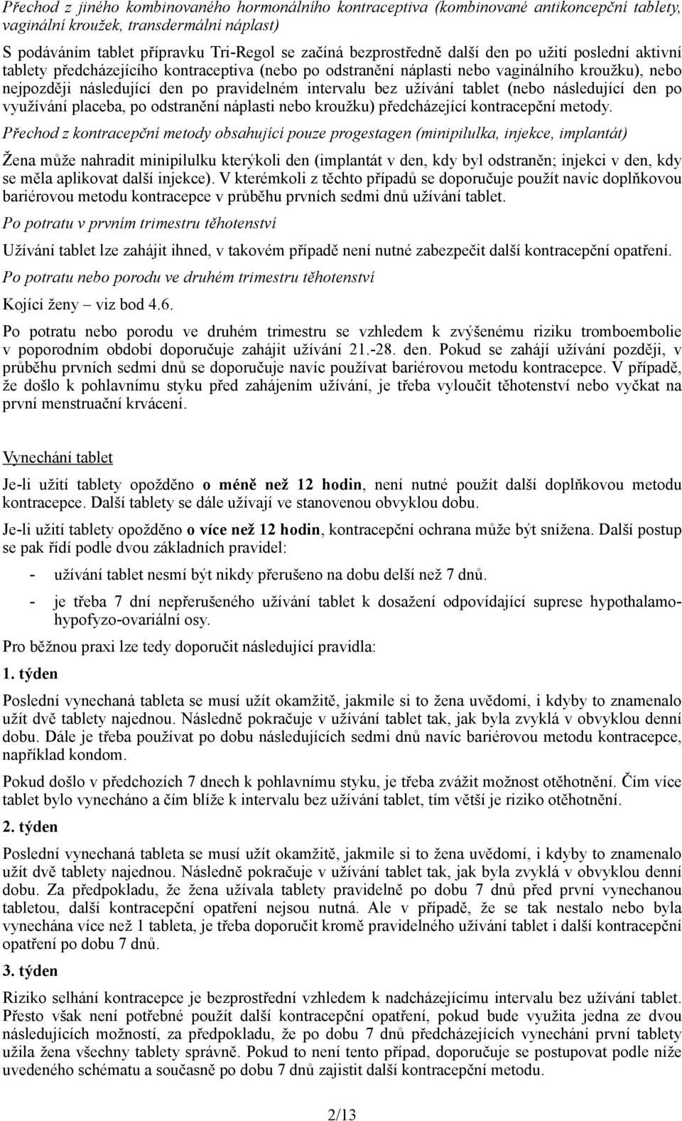 tablet (nebo následující den po využívání placeba, po odstranění náplasti nebo kroužku) předcházející kontracepční metody.
