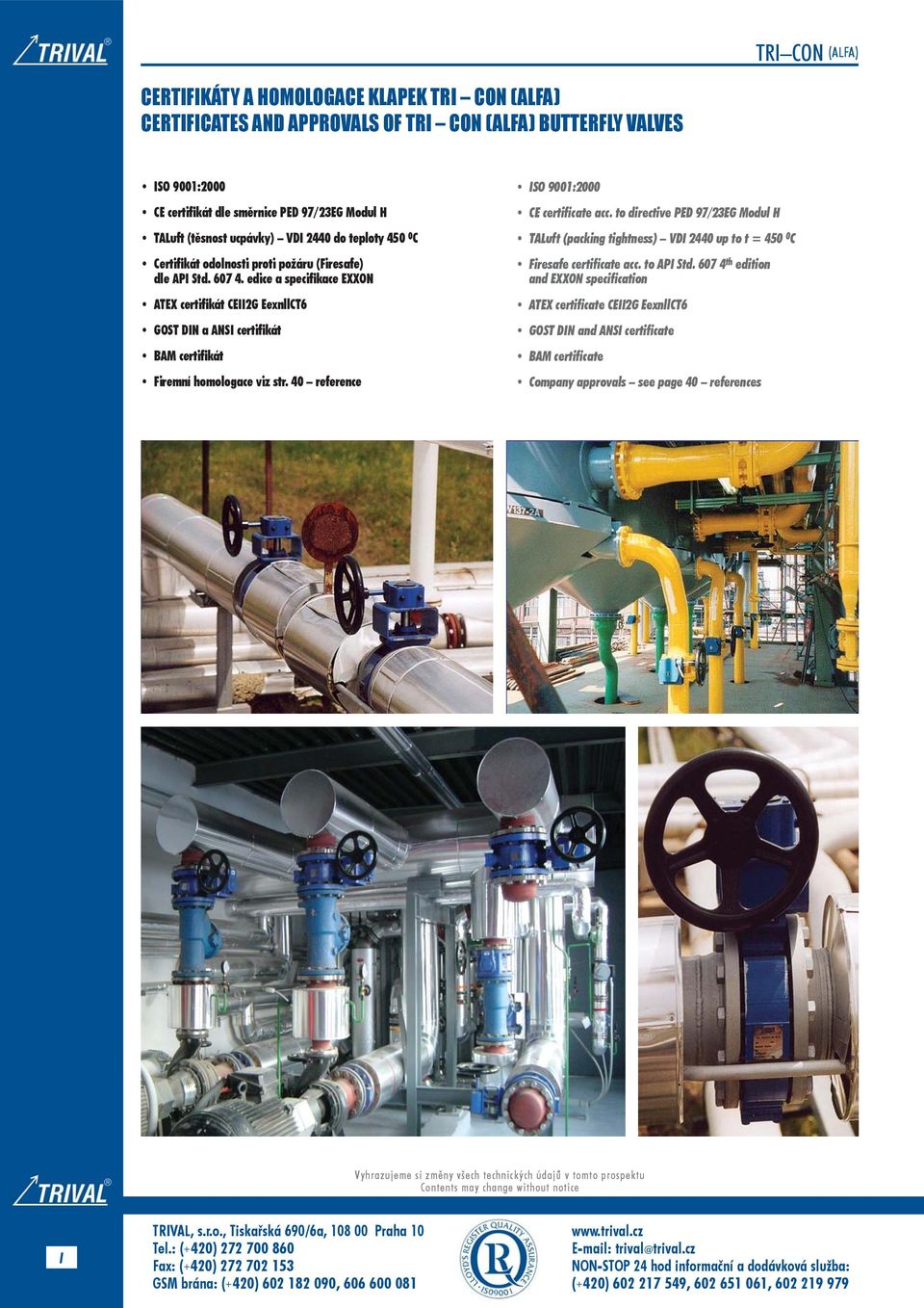 edice a specifikace EXXON ATEX certifikát CEII2G EexnllCT6 GOST DIN a ANSI certifikát BAM certifikát Firemní homologace viz str. 40 reference ISO 1:0 CE certificate acc.