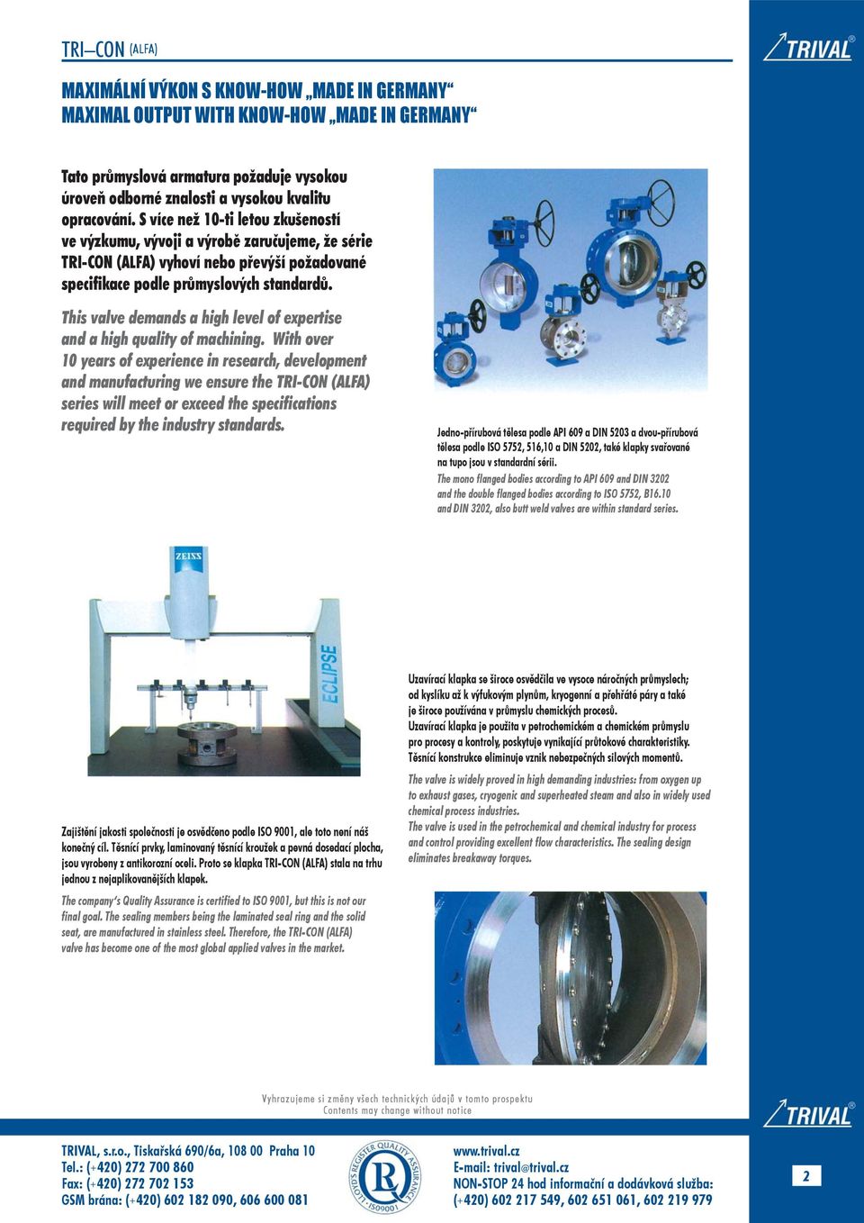 This valve demands a high level of expertise and a high quality of machining.