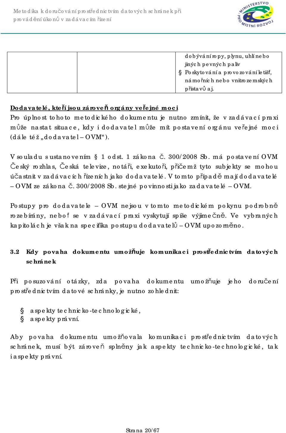 moci (dále též dodavatel OVM ). V souladu s ustanovením 1 odst. 1 zákona č. 300/2008 Sb.