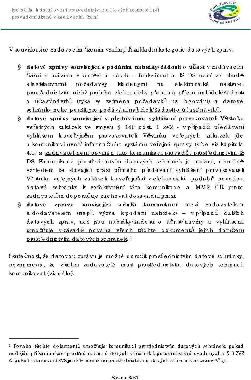 zejména požadavků na logování) a datové schránky nelze použít pro podávání nabídek/žádostí o účast/návrhů, datové zprávy související s předáváním vyhlášení provozovateli Věstníku veřejných zakázek ve