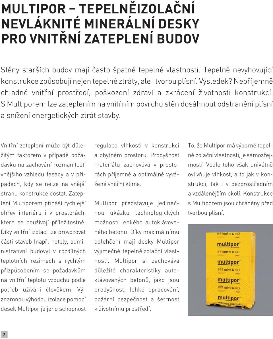 S Multiporem lze zateplením na vnitřním povrchu stěn dosáhnout odstranění plísní a snížení energetických ztrát stavby.