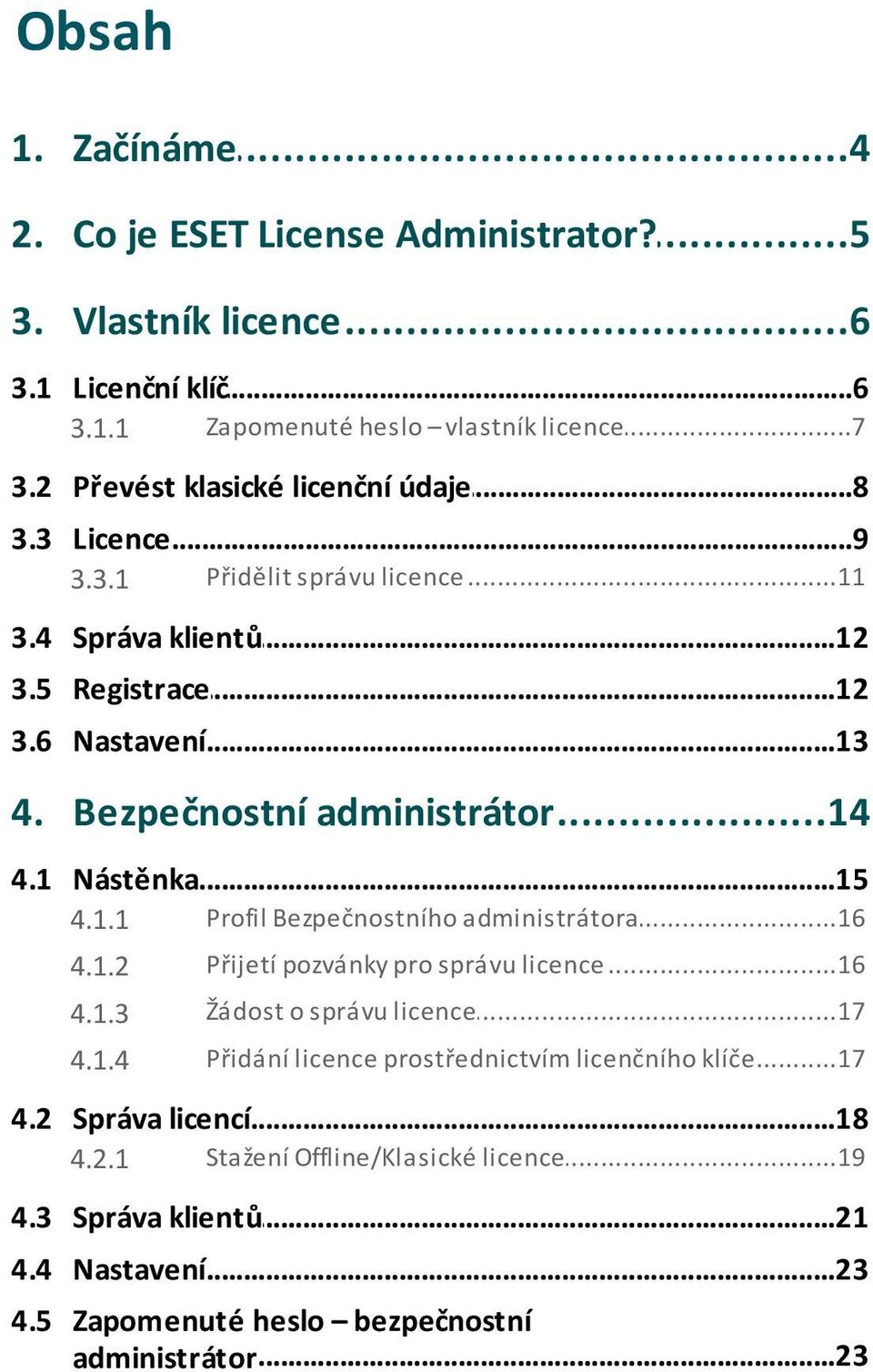 1 Nástěnka...15 4.1.1 Profil...16 Bezpečnostního administrátora 4.1.2 Přijetí...16 pozvánky pro správu licence 4.1.3 Žádost...17 o správu licence 4.1.4 Přidání.