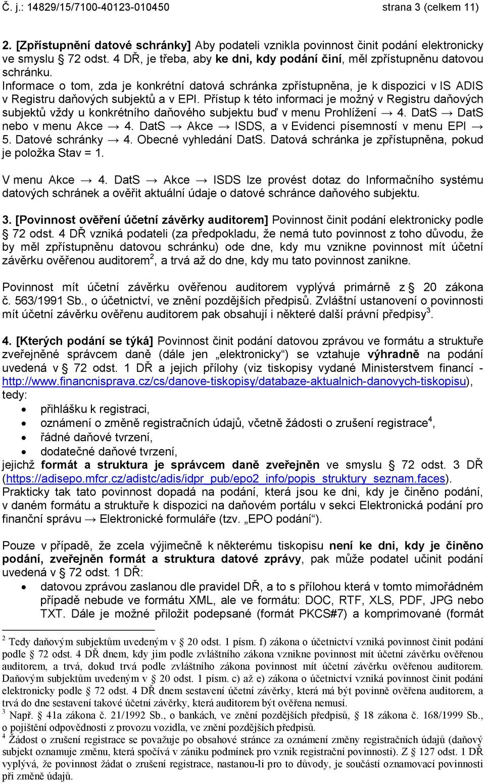 Informace o tom, zda je konkrétní datová schránka zpřístupněna, je k dispozici v IS ADIS v Registru daňových subjektů a v EPI.